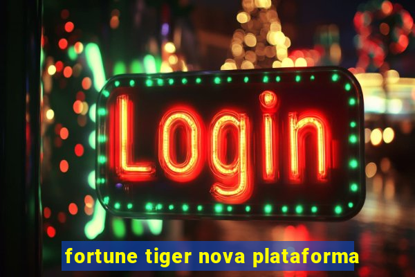 fortune tiger nova plataforma